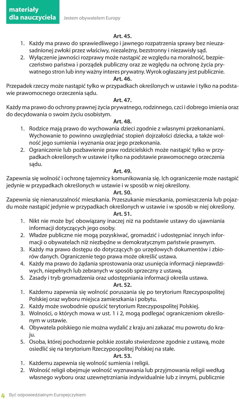 Wyrok ogłaszany jest publicznie. Art. 46. Przepadek rzeczy może nastąpić tylko w przypadkach określonych w ustawie i tylko na podstawie prawomocnego orzeczenia sądu. Art. 47.