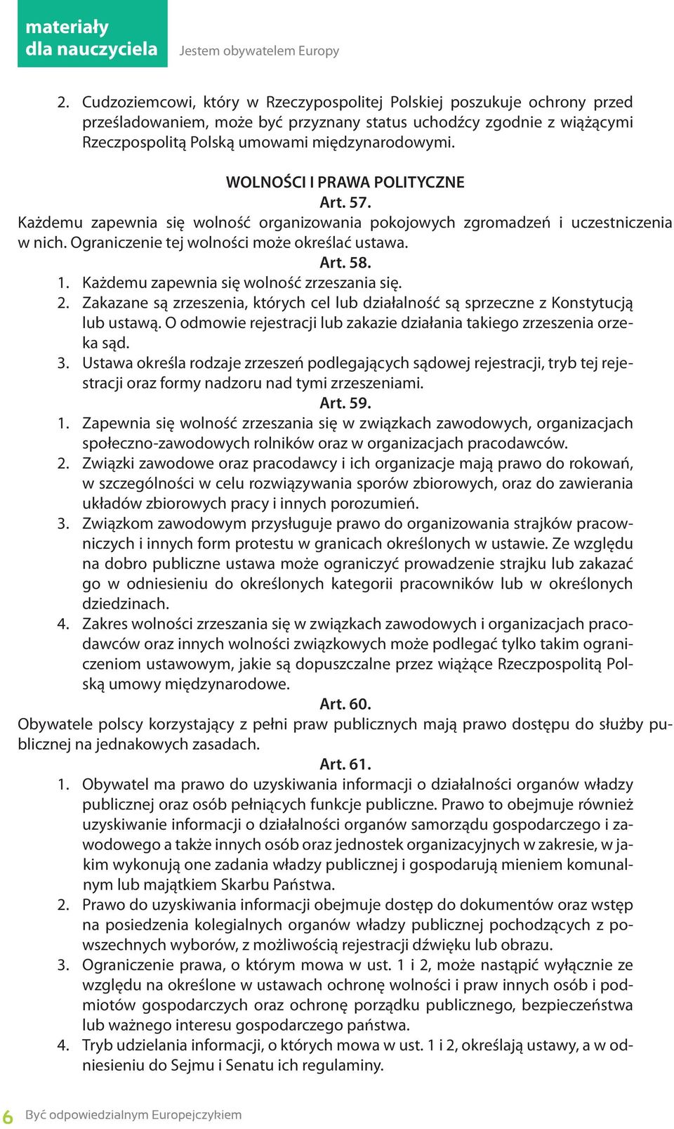 WOLNOŚCI I PRAWA POLITYCZNE Art. 57. Każdemu zapewnia się wolność organizowania pokojowych zgromadzeń i uczestniczenia w nich. Ograniczenie tej wolności może określać ustawa. Art. 58. 1.