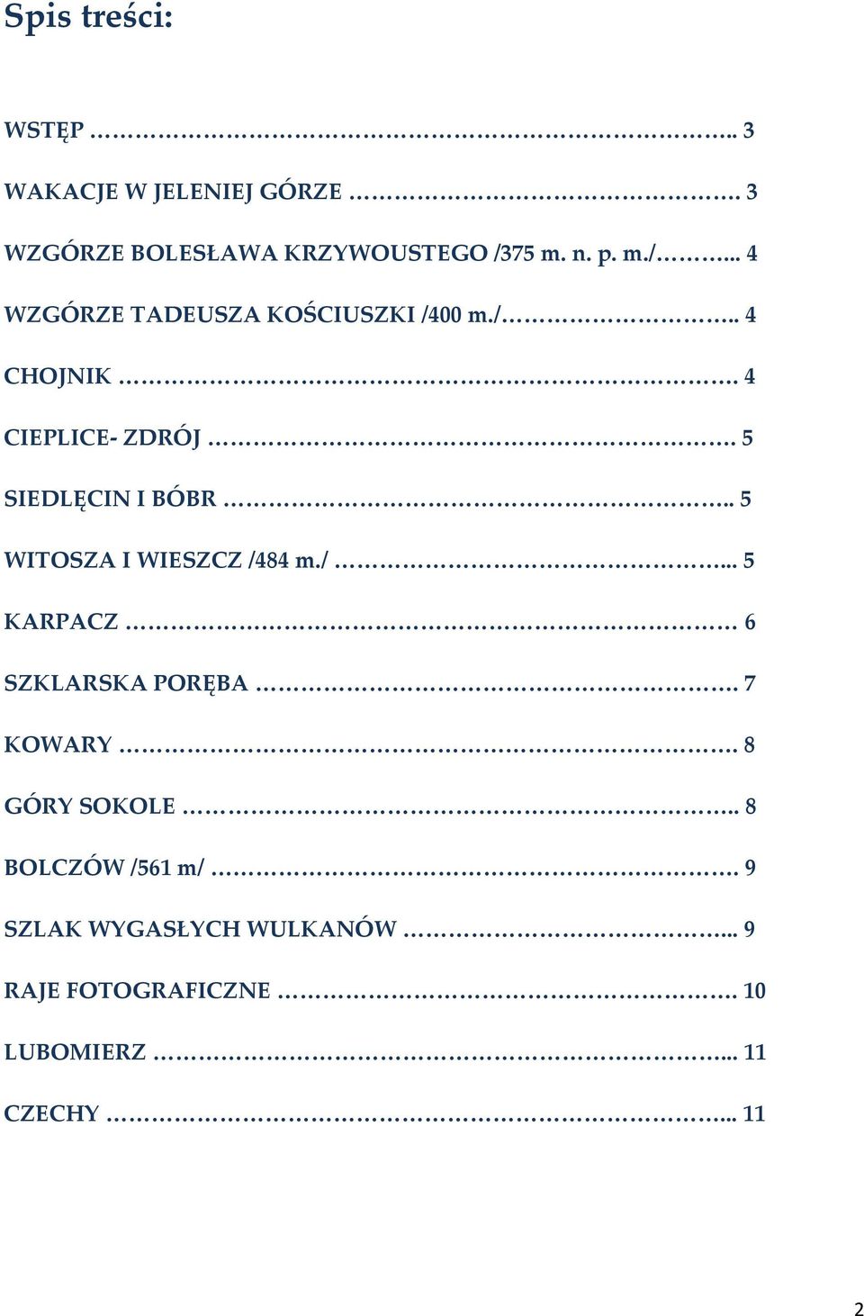 . 5 WITOSZA I WIESZCZ /484 m./... 5 KARPACZ 6 SZKLARSKA PORĘBA. 7 KOWARY. 8 GÓRY SOKOLE.