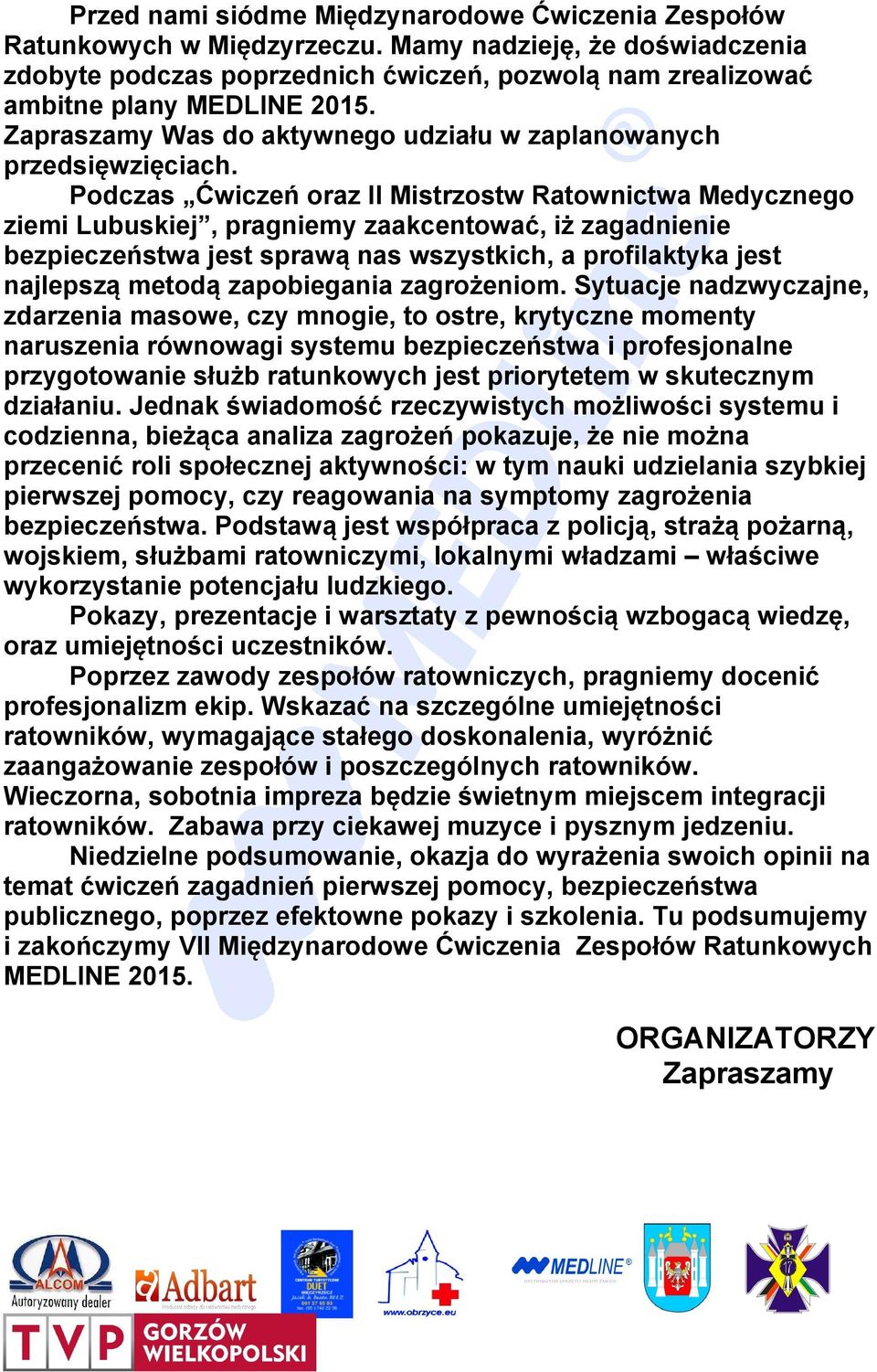 Podczas Ćwiczeń oraz II Mistrzostw Ratownictwa Medycznego ziemi Lubuskiej, pragniemy zaakcentować, iż zagadnienie bezpieczeństwa jest sprawą nas wszystkich, a profilaktyka jest najlepszą metodą