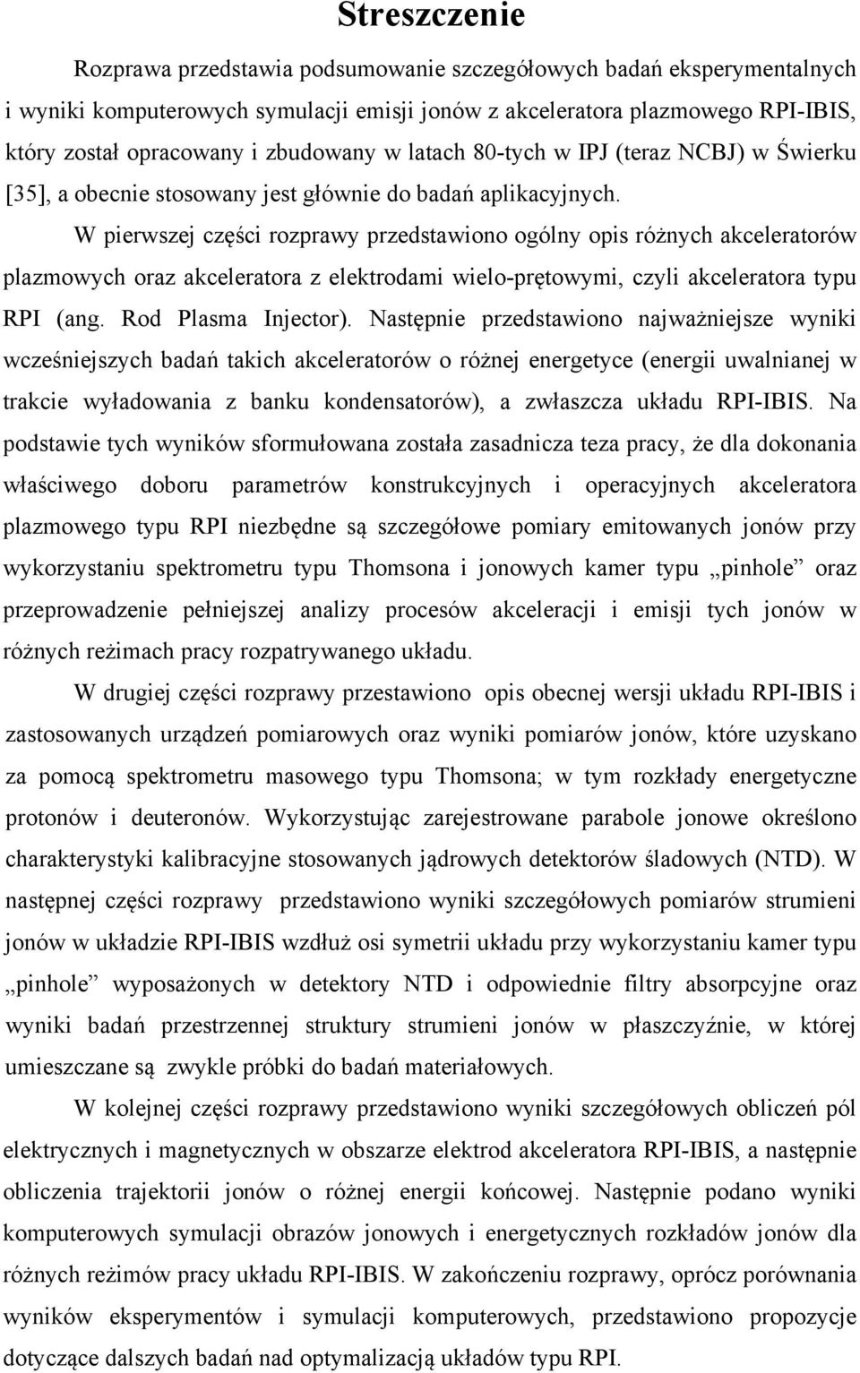 W pierwszej części rozprawy przedstawiono ogólny opis różnych akceleratorów plazmowych oraz akceleratora z elektrodami wielo-prętowymi, czyli akceleratora typu RPI (ang. Rod Plasma Injector).