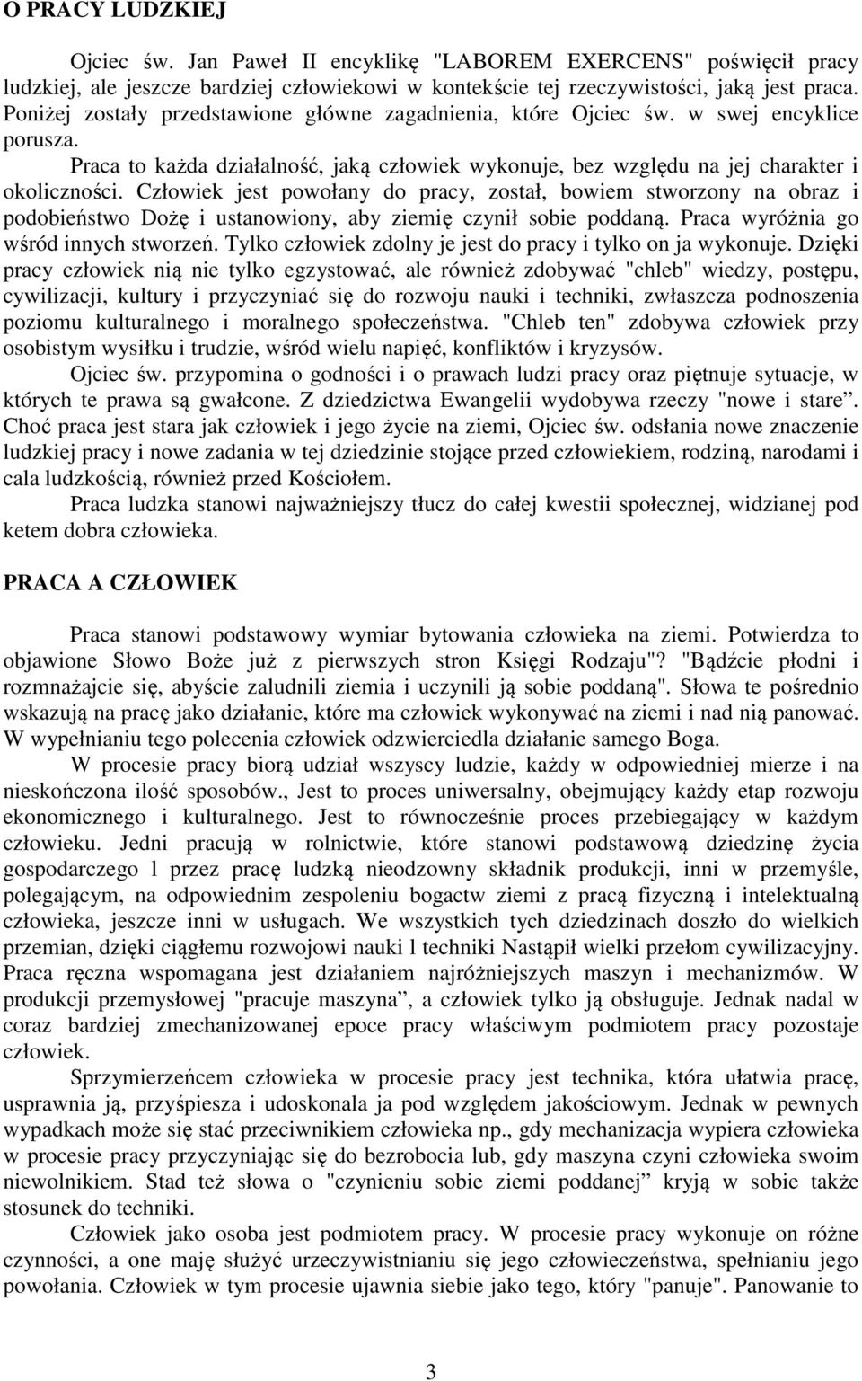 Człowiek jest powołany do pracy, został, bowiem stworzony na obraz i podobieństwo Dożę i ustanowiony, aby ziemię czynił sobie poddaną. Praca wyróżnia go wśród innych stworzeń.