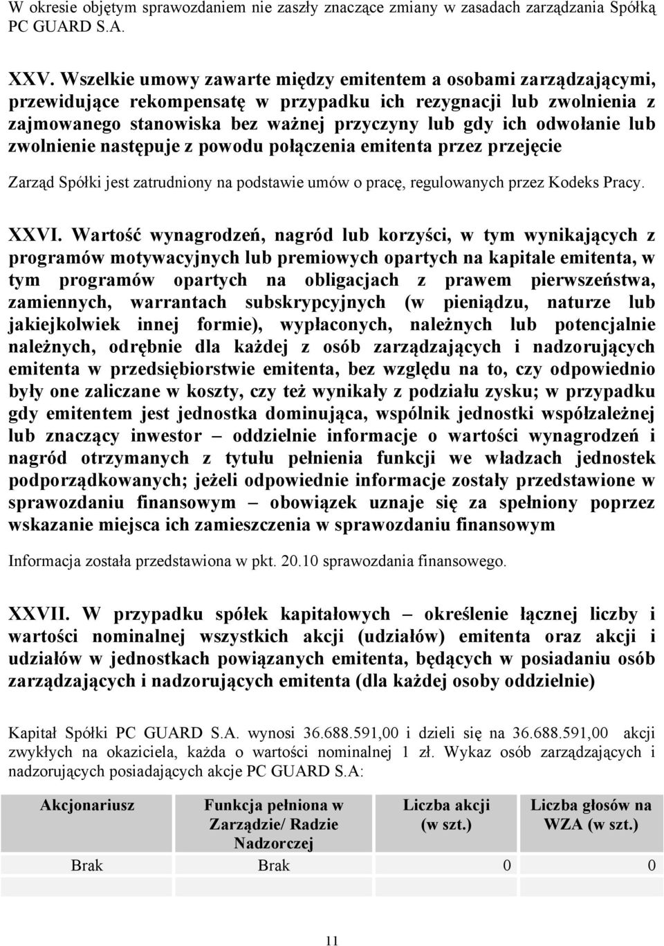 odwołanie lub zwolnienie następuje z powodu połączenia emitenta przez przejęcie Zarząd Spółki jest zatrudniony na podstawie umów o pracę, regulowanych przez Kodeks Pracy. XXVI.