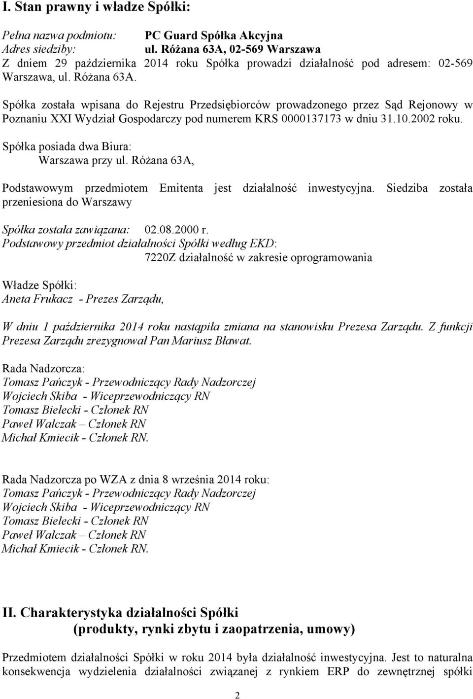 Spółka została wpisana do Rejestru Przedsiębiorców prowadzonego przez Sąd Rejonowy w Poznaniu XXI Wydział Gospodarczy pod numerem KRS 0000137173 w dniu 31.10.2002 roku.