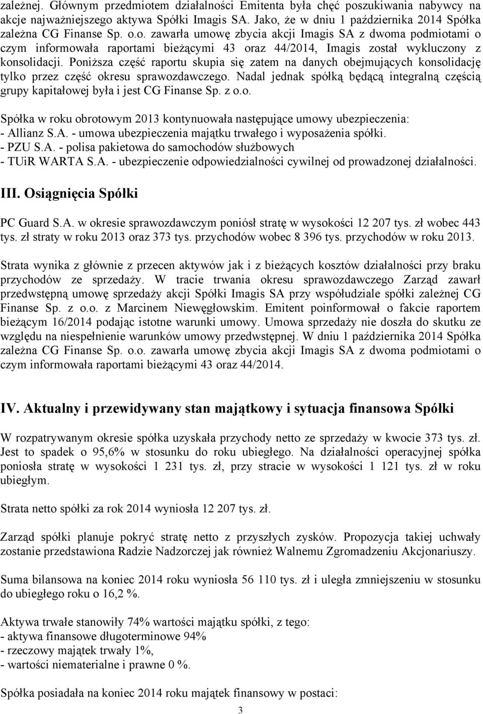 Poniższa część raportu skupia się zatem na danych obejmujących konsolidację tylko przez część okresu sprawozdawczego.