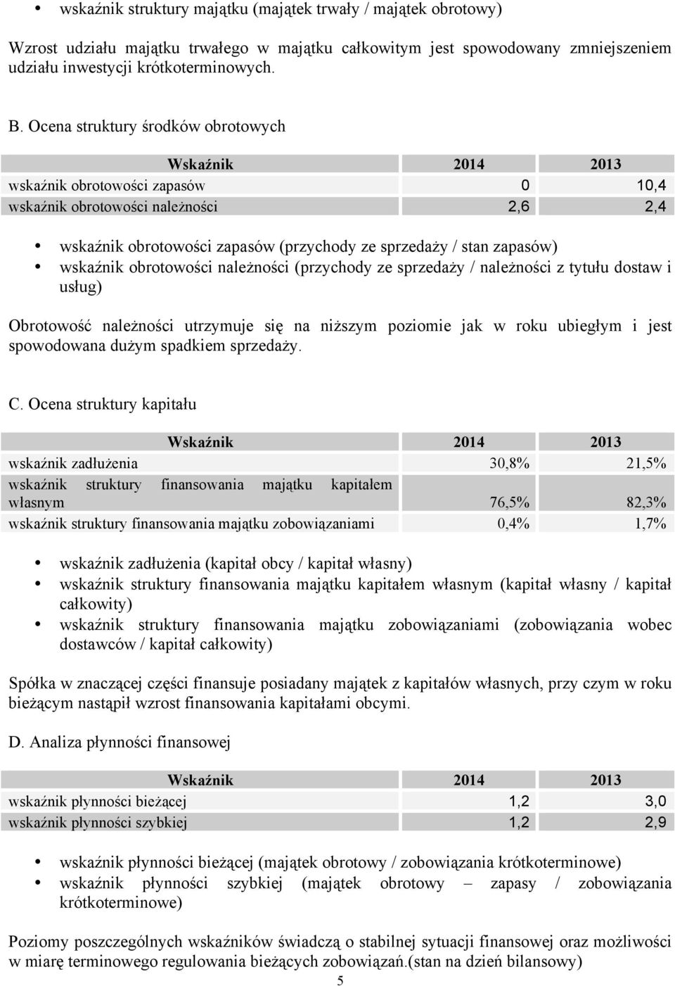 wskaźnik obrotowości należności (przychody ze sprzedaży / należności z tytułu dostaw i usług) Obrotowość należności utrzymuje się na niższym poziomie jak w roku ubiegłym i jest spowodowana dużym