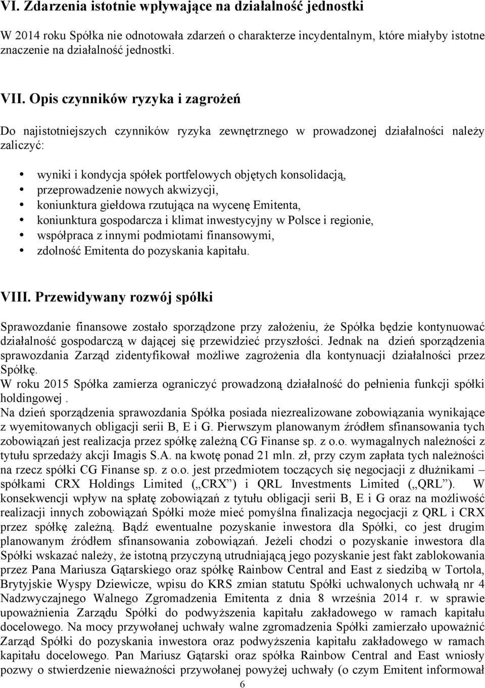 przeprowadzenie nowych akwizycji, koniunktura giełdowa rzutująca na wycenę Emitenta, koniunktura gospodarcza i klimat inwestycyjny w Polsce i regionie, współpraca z innymi podmiotami finansowymi,