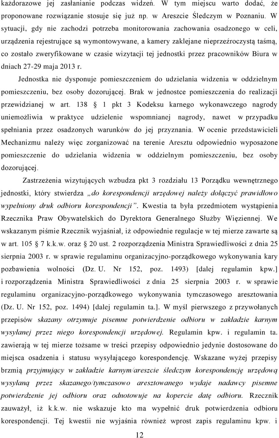 czasie wizytacji tej jednostki przez pracowników Biura w dniach 27-29 maja 2013 r. Jednostka nie dysponuje pomieszczeniem do udzielania widzenia w oddzielnym pomieszczeniu, bez osoby dozorującej.