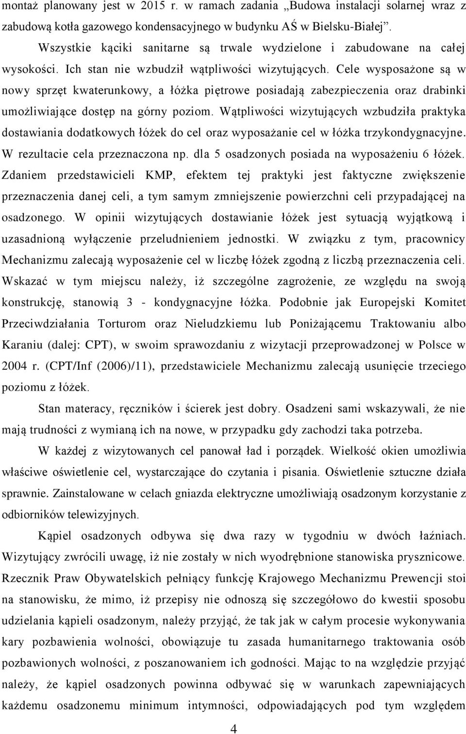 Cele wysposażone są w nowy sprzęt kwaterunkowy, a łóżka piętrowe posiadają zabezpieczenia oraz drabinki umożliwiające dostęp na górny poziom.