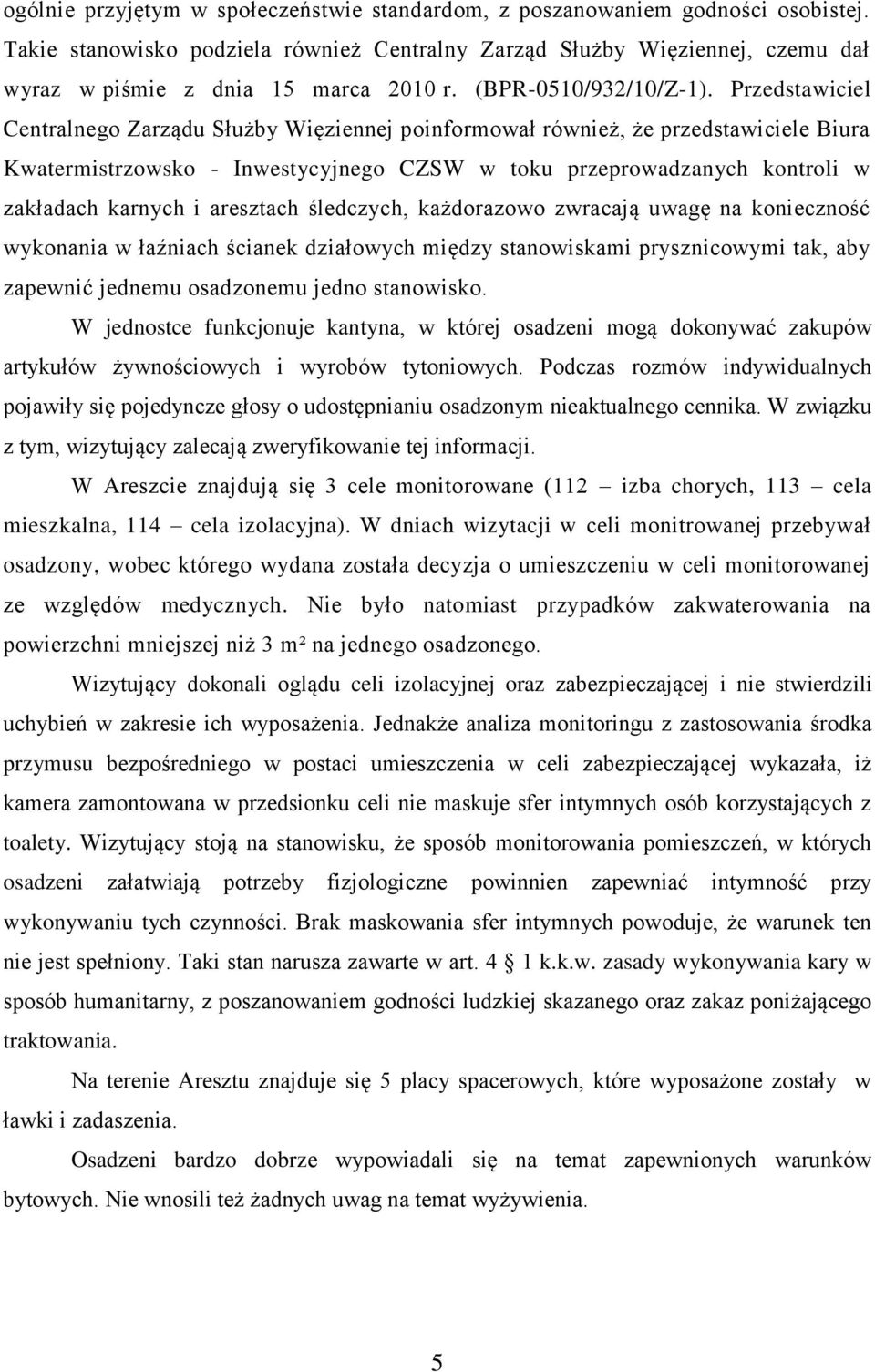 Przedstawiciel Centralnego Zarządu Służby Więziennej poinformował również, że przedstawiciele Biura Kwatermistrzowsko - Inwestycyjnego CZSW w toku przeprowadzanych kontroli w zakładach karnych i