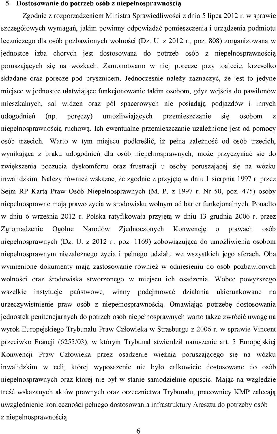 808) zorganizowana w jednostce izba chorych jest dostosowana do potrzeb osób z niepełnosprawnością poruszających się na wózkach.