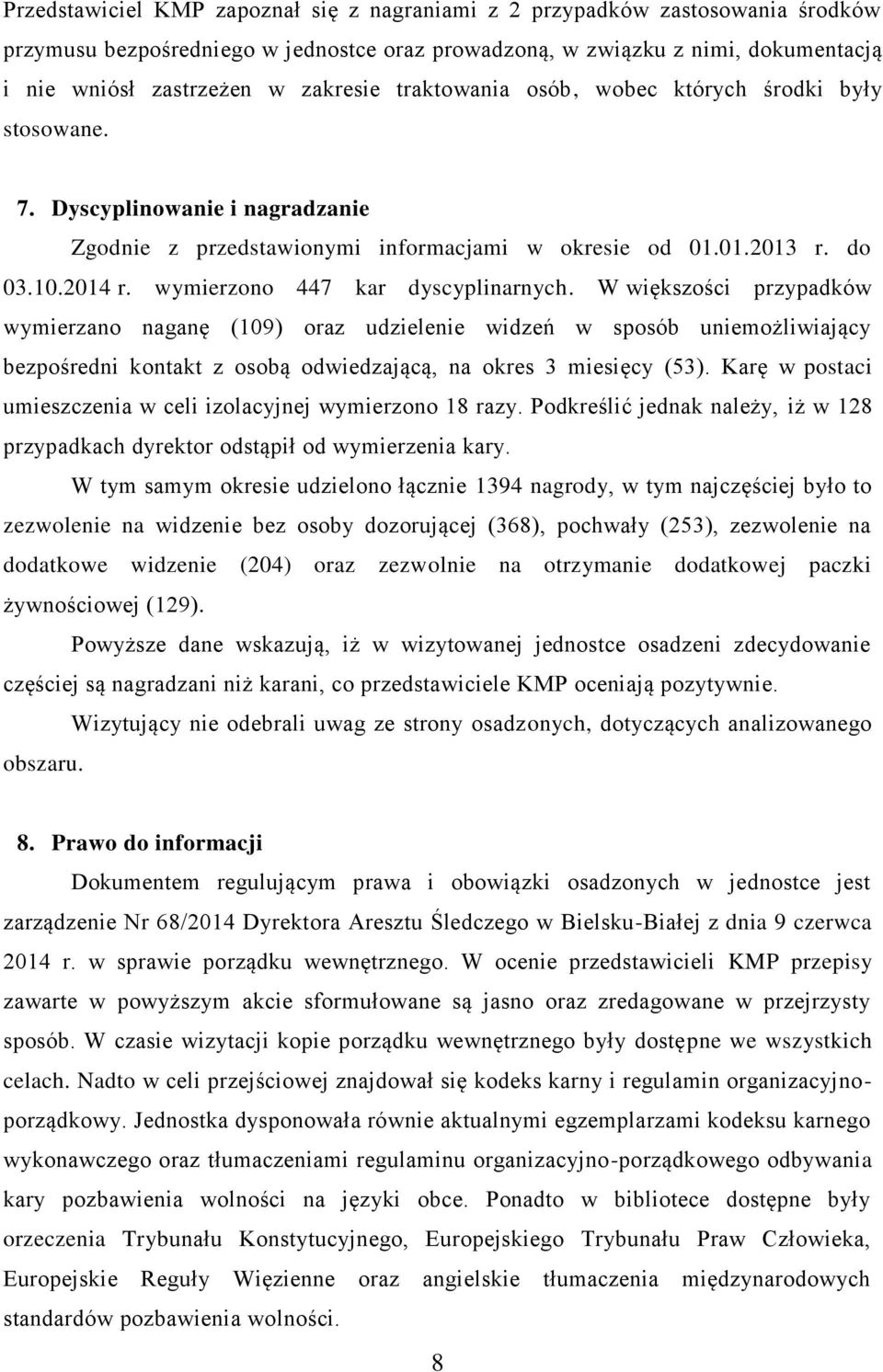 wymierzono 447 kar dyscyplinarnych. W większości przypadków wymierzano naganę (109) oraz udzielenie widzeń w sposób uniemożliwiający bezpośredni kontakt z osobą odwiedzającą, na okres 3 miesięcy (53).