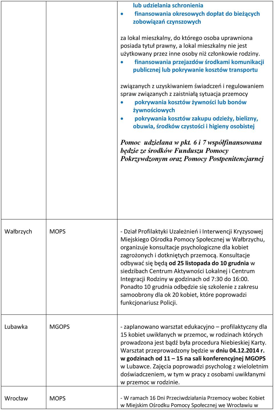 finansowania przejazdów środkami komunikacji publicznej lub pokrywanie kosztów transportu związanych z uzyskiwaniem świadczeń i regulowaniem spraw związanych z zaistniałą sytuacja przemocy pokrywania