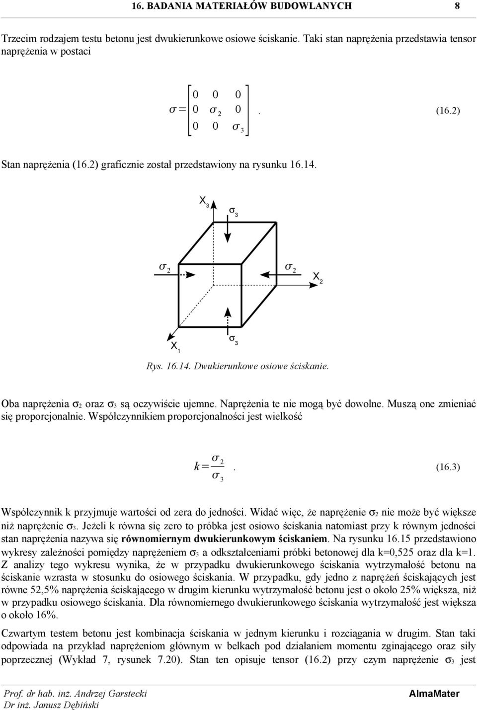 Naprężenia te nie mogą być dowolne. Muszą one zmieniać się proporcjonalnie. Współczynnikiem proporcjonalności jest wielkość k= 2 3. (16.3) Współczynnik k przyjmuje wartości od zera do jedności.