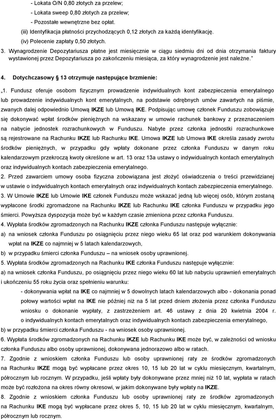 Wynagrodzenie Depozytariusza płatne jest miesięcznie w ciągu siedmiu dni od dnia otrzymania faktury wystawionej przez Depozytariusza po zakończeniu miesiąca, za który wynagrodzenie jest należne. 4.