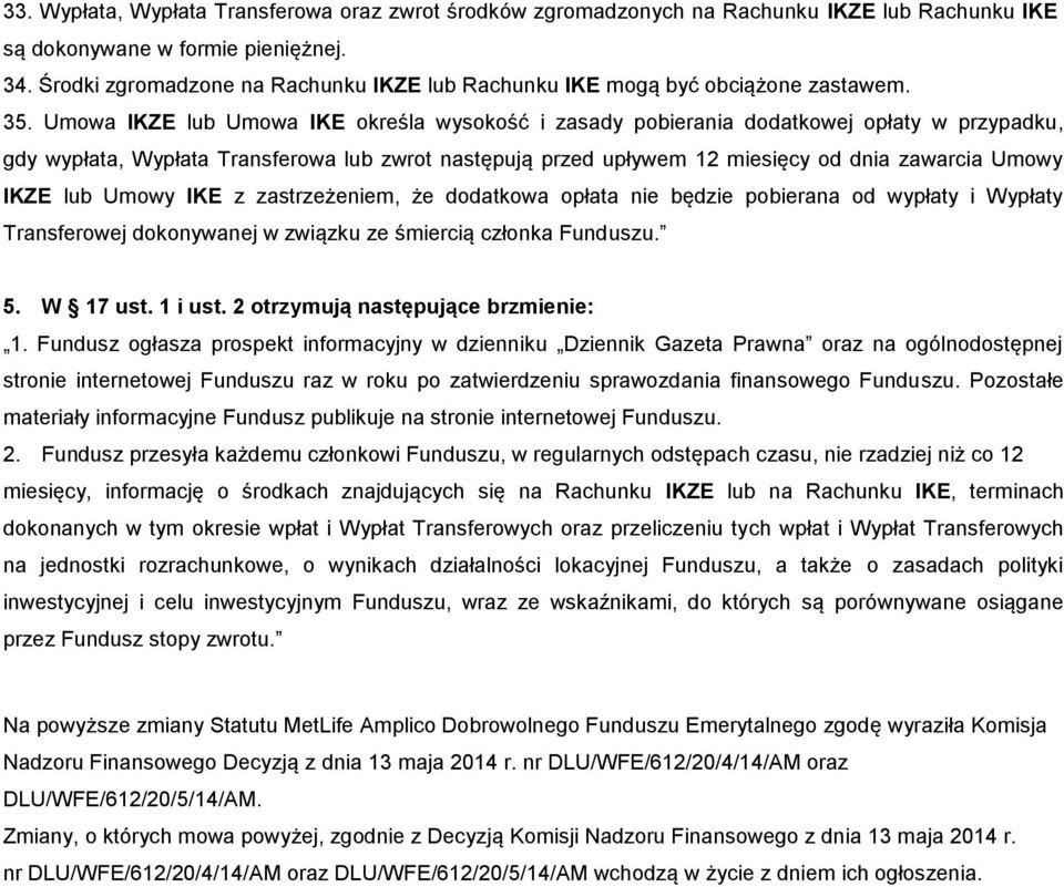 Umowa IKZE lub Umowa IKE określa wysokość i zasady pobierania dodatkowej opłaty w przypadku, gdy wypłata, Wypłata Transferowa lub zwrot następują przed upływem 12 miesięcy od dnia zawarcia Umowy IKZE