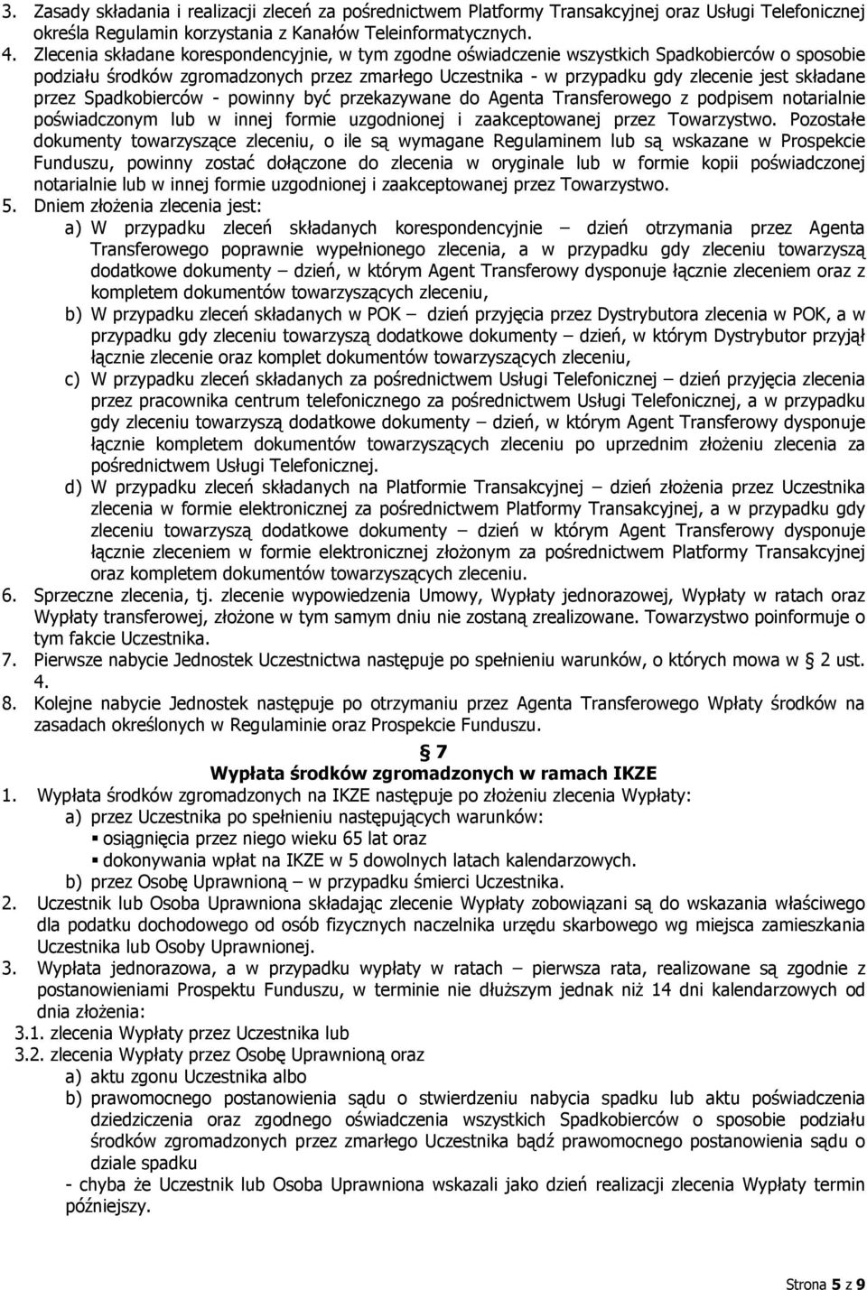 przez Spadkobierców - powinny być przekazywane do Agenta Transferowego z podpisem notarialnie poświadczonym lub w innej formie uzgodnionej i zaakceptowanej przez Towarzystwo.