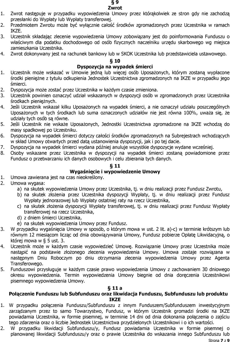 Uczestnik składając zlecenie wypowiedzenia Umowy zobowiązany jest do poinformowania Funduszu o właściwym dla podatku dochodowego od osób fizycznych naczelniku urzędu skarbowego wg miejsca