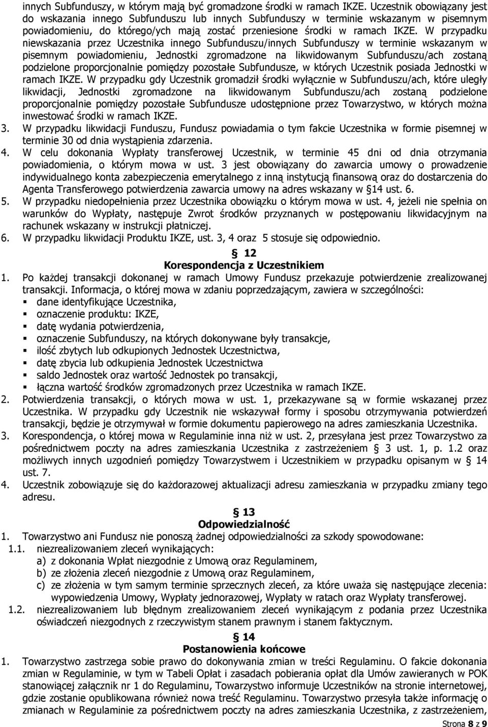 W przypadku niewskazania przez Uczestnika innego Subfunduszu/innych Subfunduszy w terminie wskazanym w pisemnym powiadomieniu, Jednostki zgromadzone na likwidowanym Subfunduszu/ach zostaną podzielone