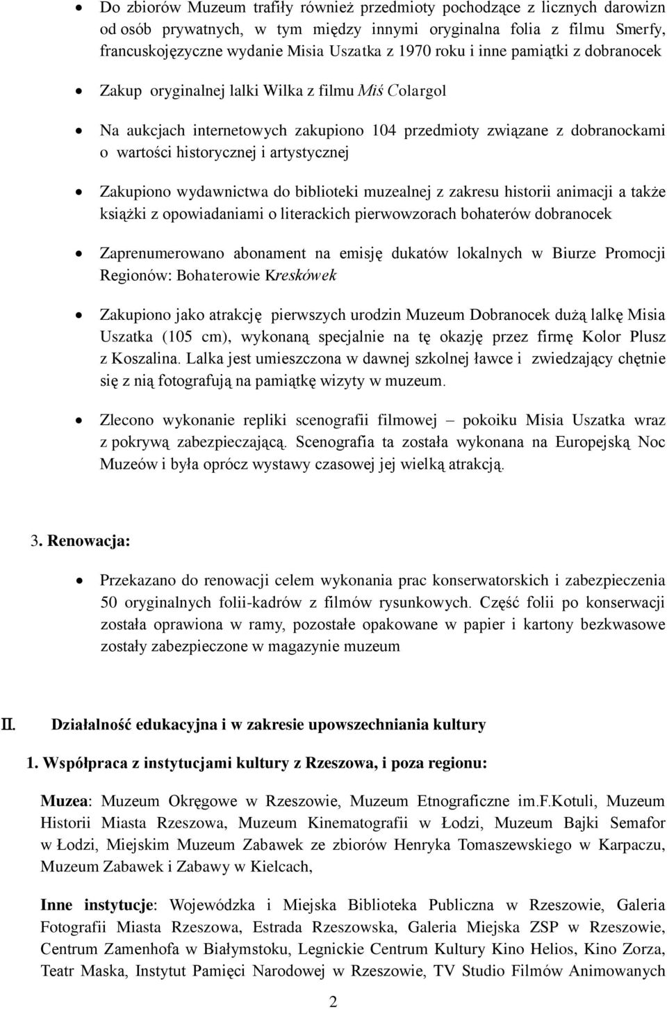 Zakupiono wydawnictwa do biblioteki muzealnej z zakresu historii animacji a także książki z opowiadaniami o literackich pierwowzorach bohaterów dobranocek Zaprenumerowano abonament na emisję dukatów