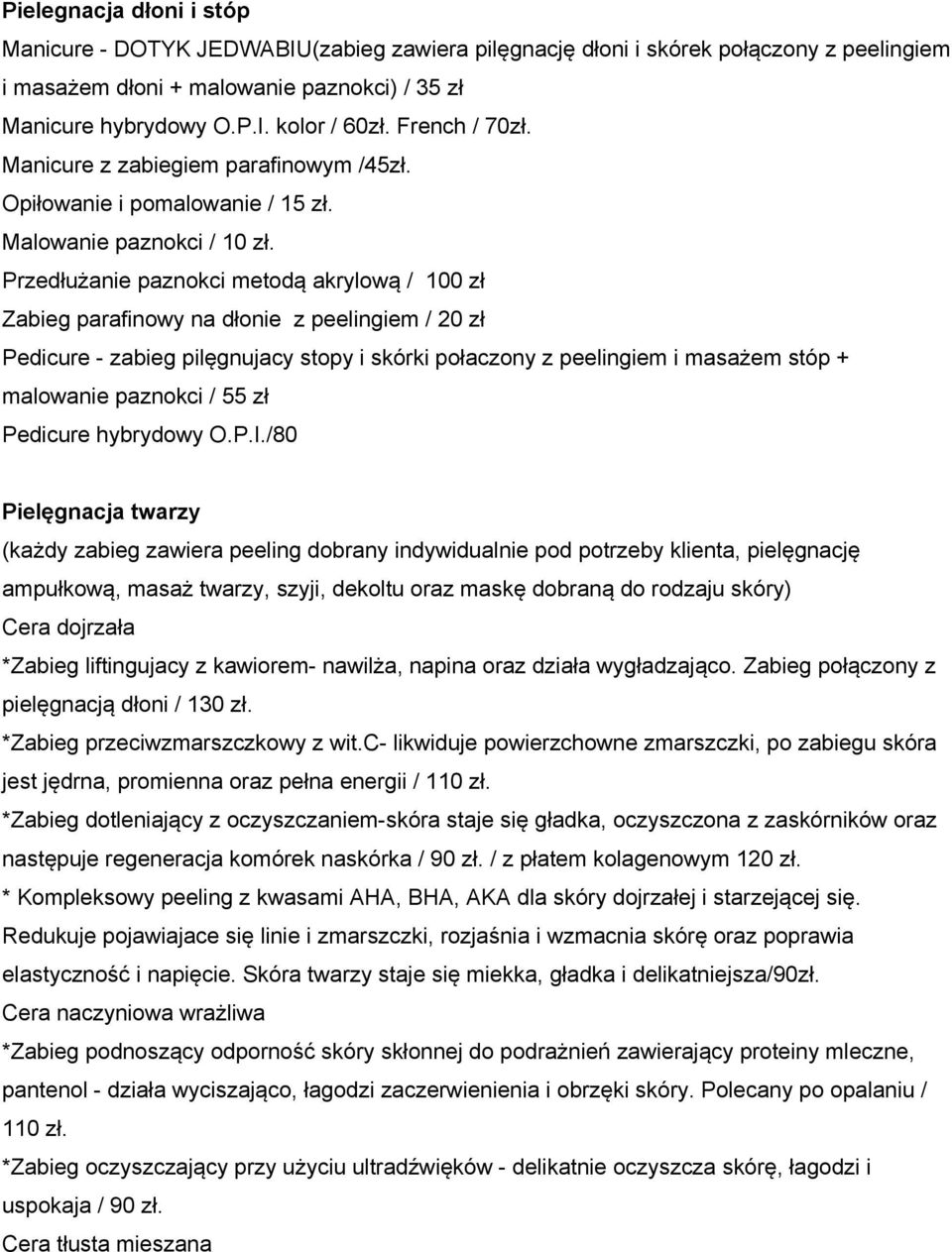 Przedłużanie paznokci metodą akrylową / 100 zł Zabieg parafinowy na dłonie z peelingiem / 20 zł Pedicure - zabieg pilęgnujacy stopy i skórki połaczony z peelingiem i masażem stóp + malowanie paznokci