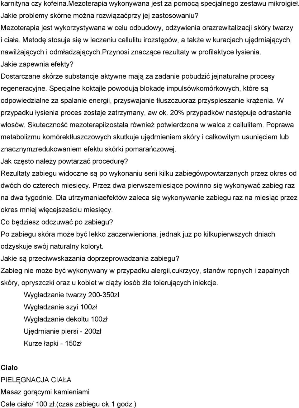 Metodę stosuje się w leczeniu cellulitu irozstępów, a także w kuracjach ujędrniających, nawilżających i odmładzających.przynosi znaczące rezultaty w profilaktyce łysienia. Jakie zapewnia efekty?