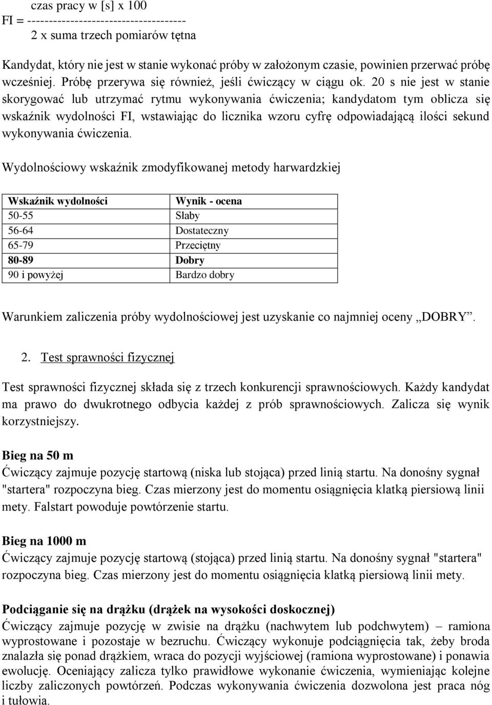 20 s nie jest w stanie skorygować lub utrzymać rytmu wykonywania ćwiczenia; kandydatom tym oblicza się wskaźnik wydolności FI, wstawiając do licznika wzoru cyfrę odpowiadającą ilości sekund