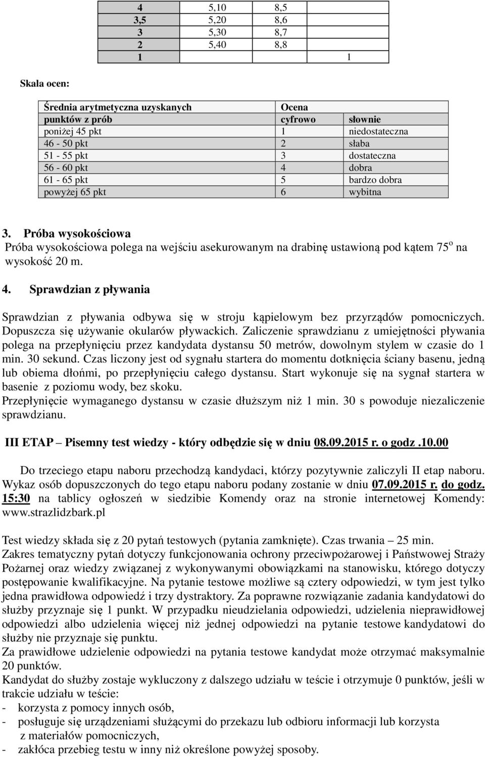 Próba wysokościowa Próba wysokościowa polega na wejściu asekurowanym na drabinę ustawioną pod kątem 75 o na wysokość 20 m. 4.