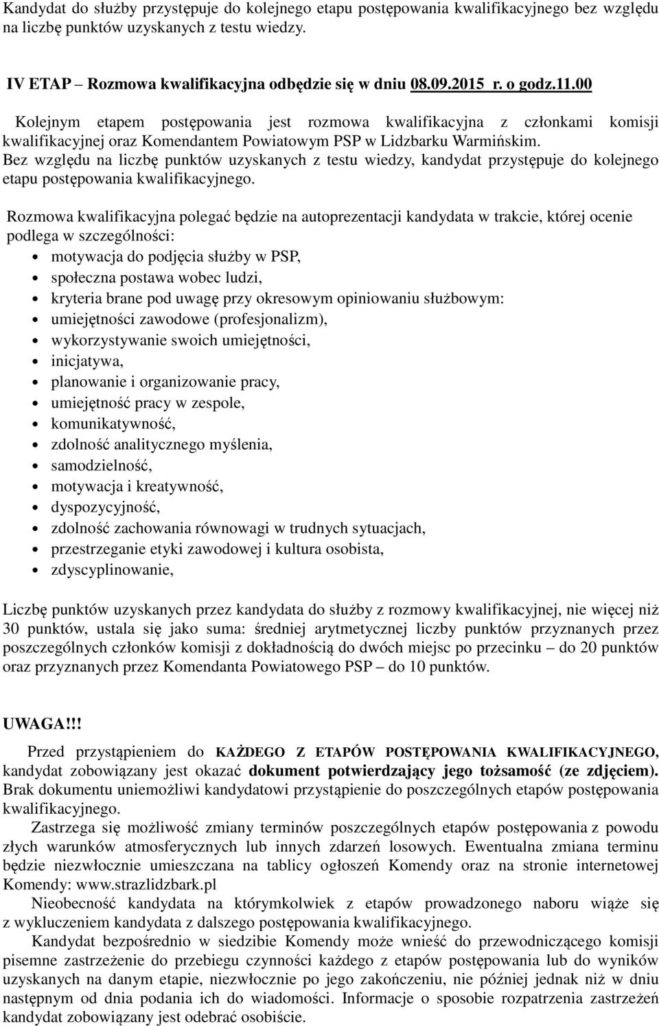 Bez względu na liczbę punktów uzyskanych z testu wiedzy, kandydat przystępuje do kolejnego etapu postępowania kwalifikacyjnego.