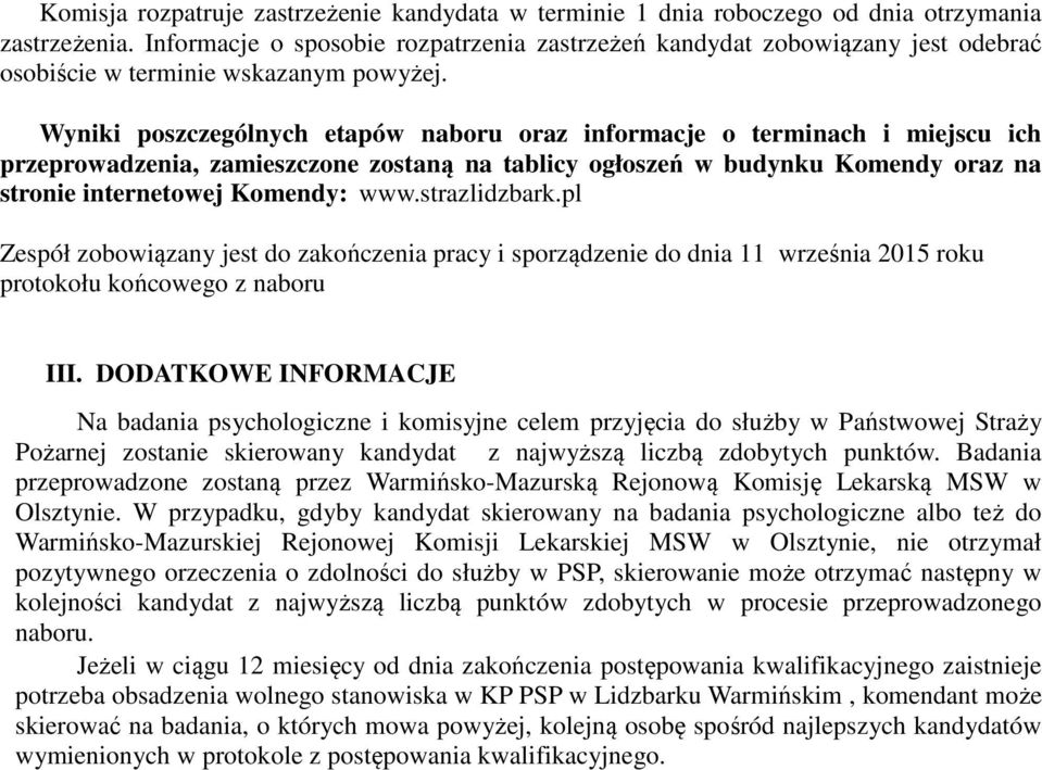 Wyniki poszczególnych etapów naboru oraz informacje o terminach i miejscu ich przeprowadzenia, zamieszczone zostaną na tablicy ogłoszeń w budynku Komendy oraz na stronie internetowej Komendy: www.