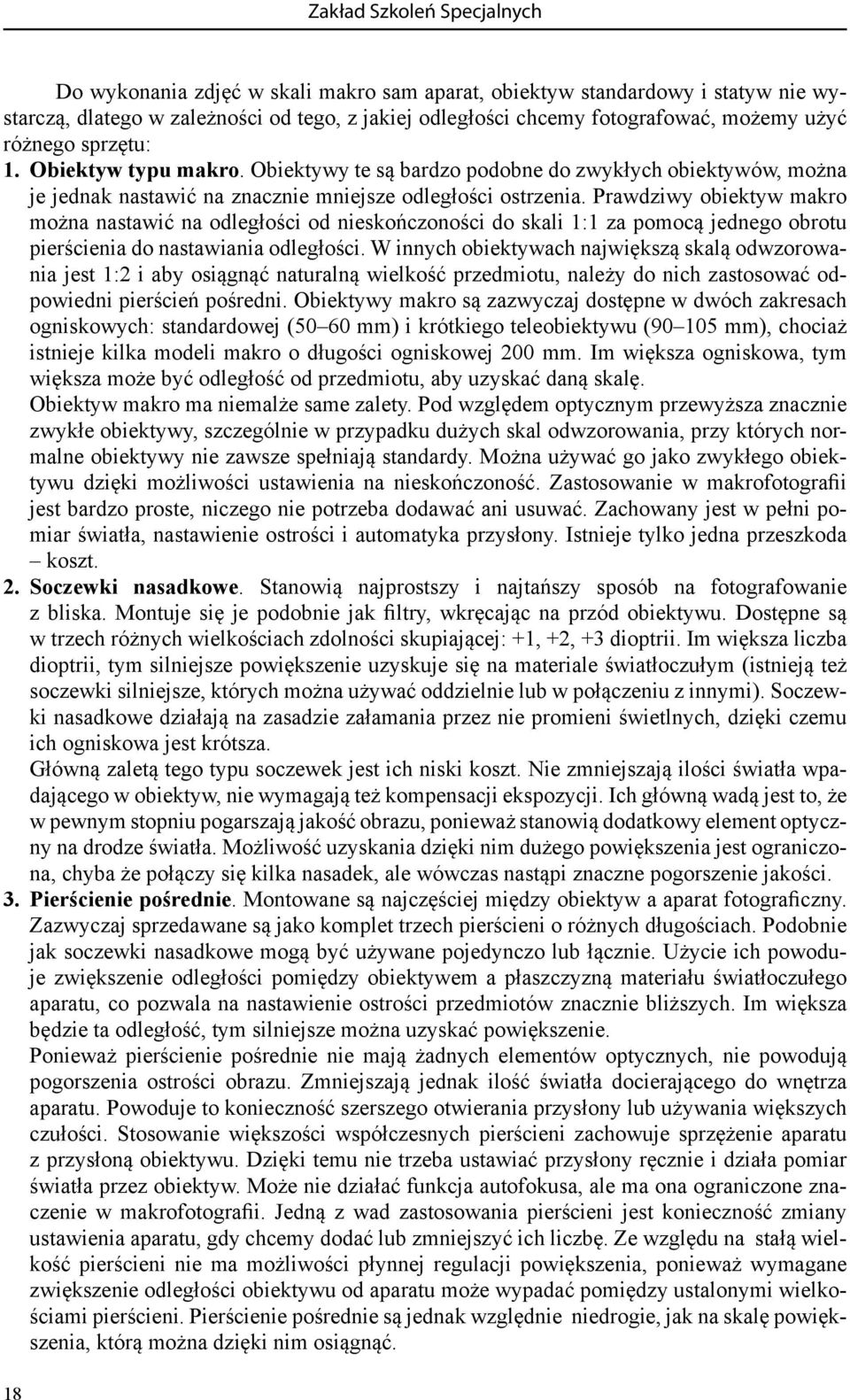 Prawdziwy obiektyw makro można nastawić na odległości od nieskończoności do skali 1:1 za pomocą jednego obrotu pierścienia do nastawiania odległości.