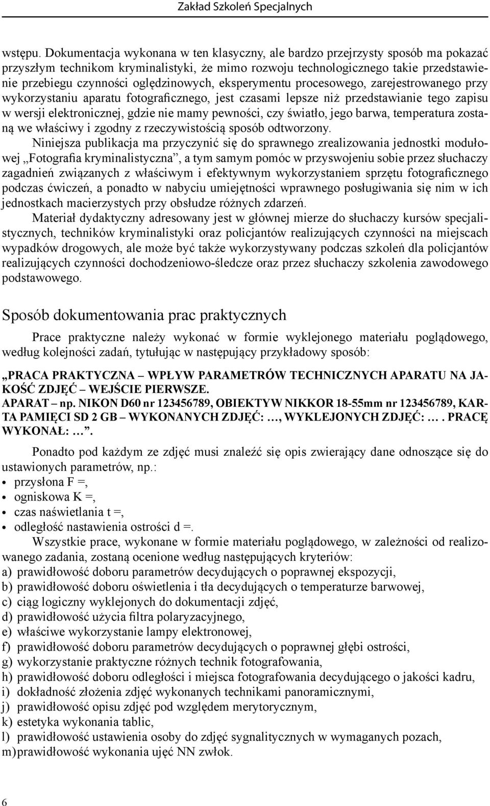 oględzinowych, eksperymentu procesowego, zarejestrowanego przy wykorzystaniu aparatu fotograficznego, jest czasami lepsze niż przedstawianie tego zapisu w wersji elektronicznej, gdzie nie mamy