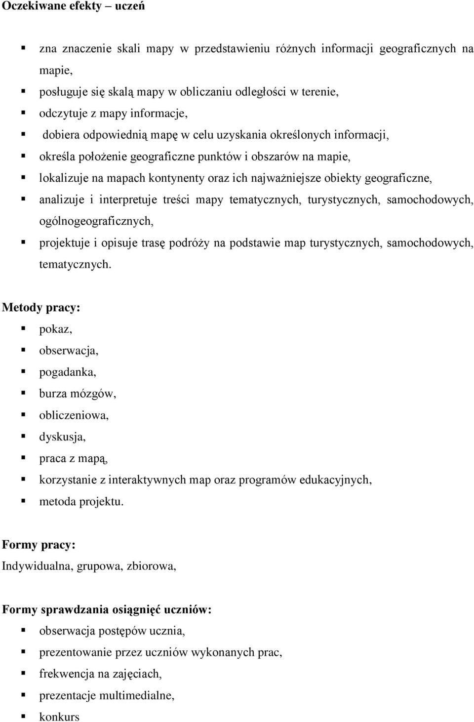 geograficzne, analizuje i interpretuje treści mapy tematycznych, turystycznych, samochodowych, ogólnogeograficznych, projektuje i opisuje trasę podróży na podstawie map turystycznych, samochodowych,