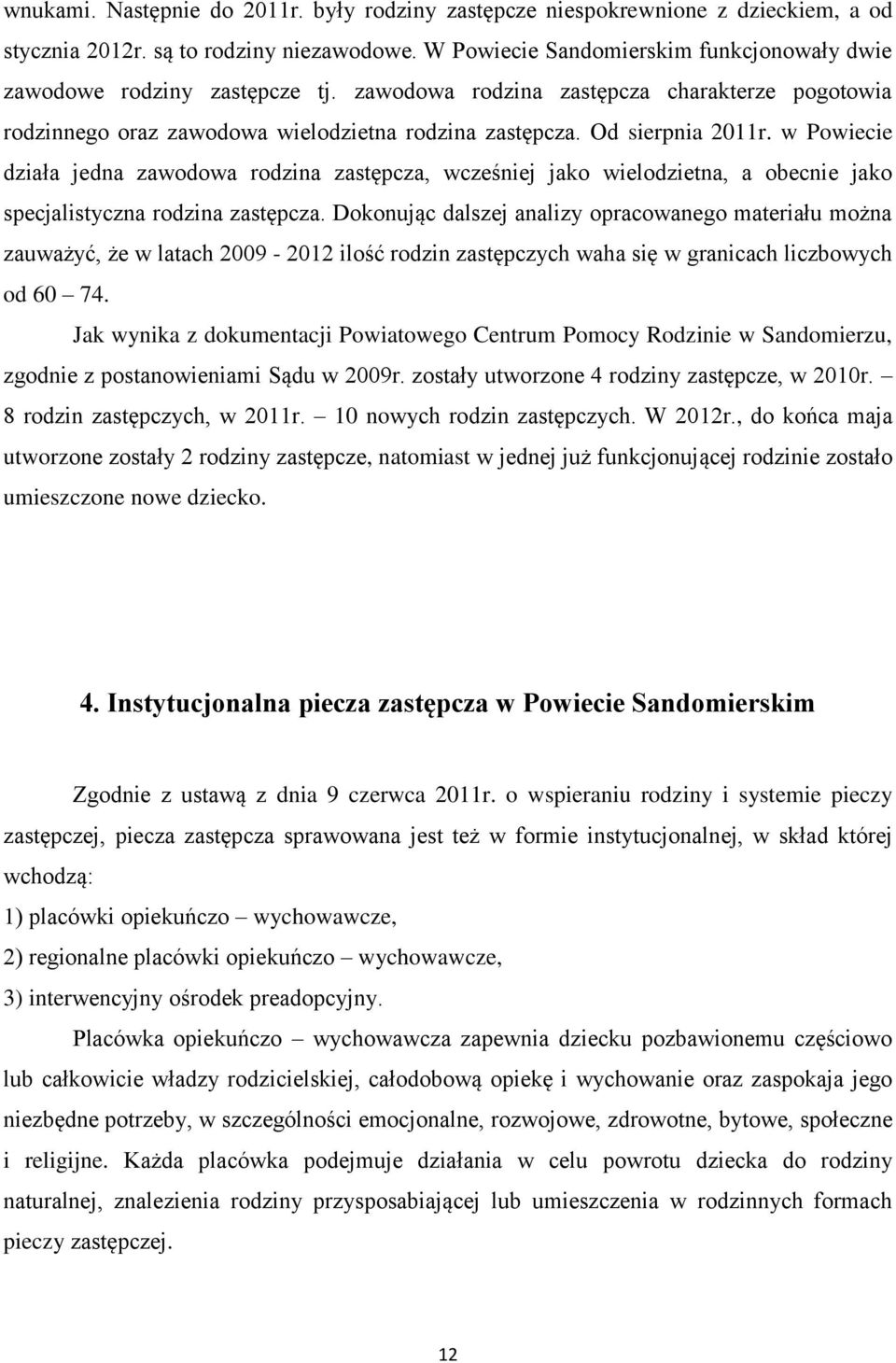 w Powiecie działa jedna zawodowa rodzina zastępcza, wcześniej jako wielodzietna, a obecnie jako specjalistyczna rodzina zastępcza.