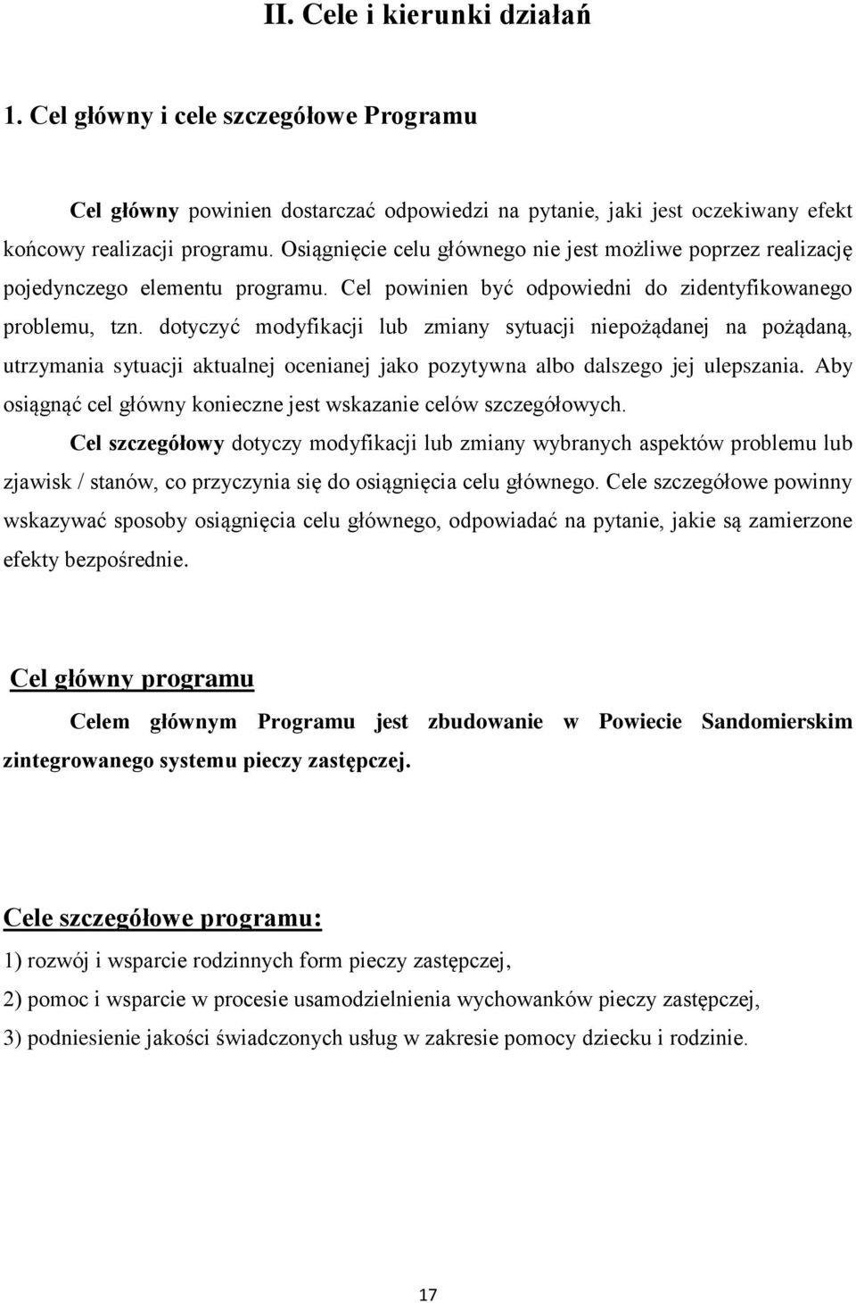 dotyczyć modyfikacji lub zmiany sytuacji niepożądanej na pożądaną, utrzymania sytuacji aktualnej ocenianej jako pozytywna albo dalszego jej ulepszania.
