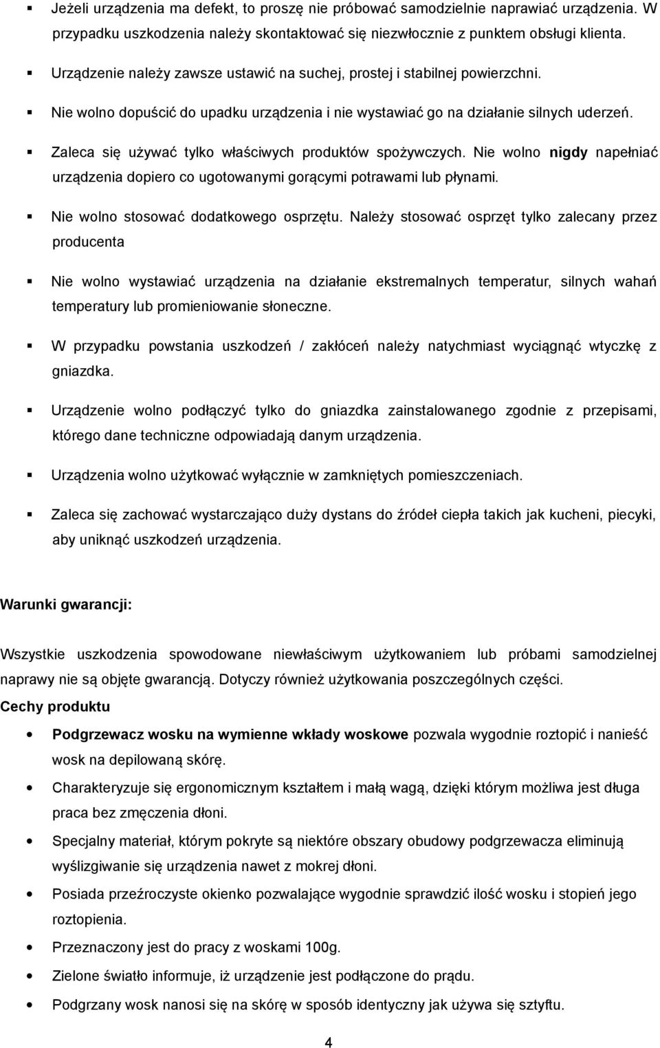 Zaleca się używać tylko właściwych produktów spożywczych. Nie wolno nigdy napełniać urządzenia dopiero co ugotowanymi gorącymi potrawami lub płynami. Nie wolno stosować dodatkowego osprzętu.