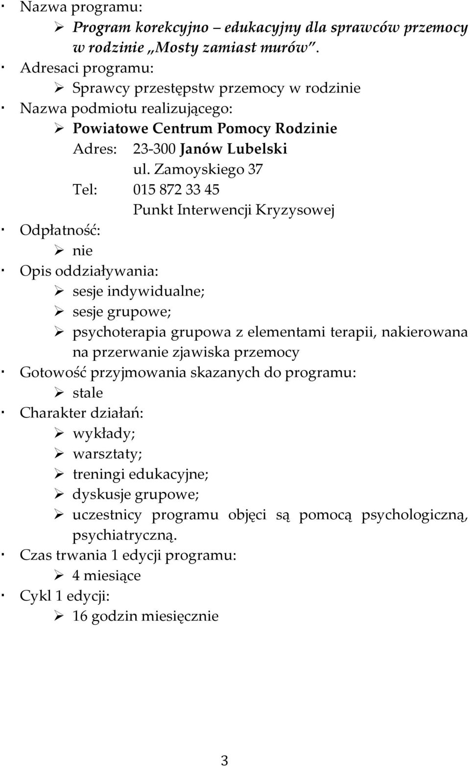 Zamoyskiego 37 Tel: 015 872 33 45 Punkt Interwencji Kryzysowej sesje indywidualne; sesje grupowe; psychoterapia grupowa z elementami terapii,