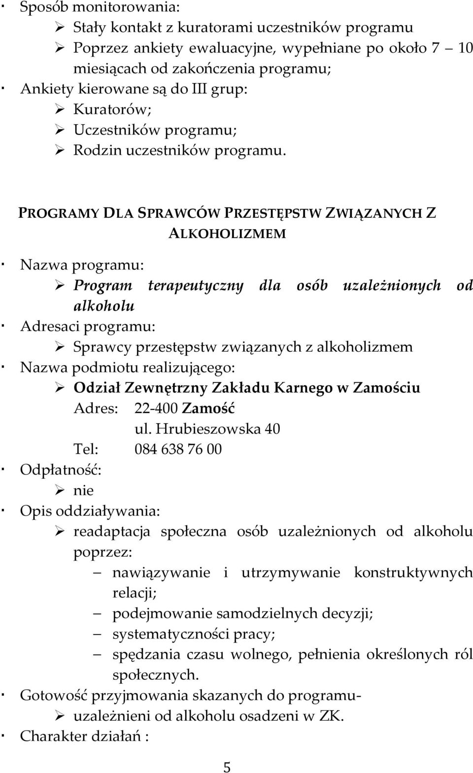 PROGRAMY DLA SPRAWCÓW PRZESTĘPSTW ZWIĄZANYCH Z ALKOHOLIZMEM Nazwa programu: Program terapeutyczny dla osób uzależnionych od alkoholu Sprawcy przestępstw związanych z alkoholizmem Odział Zewnętrzny