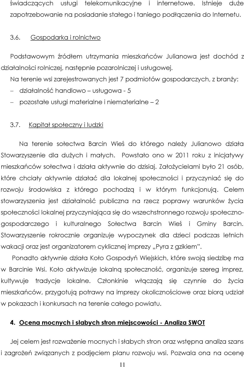 Na terenie wsi zarejestrowanych jest 7 podmiotów gospodarczych, z branży: działalność handlowo usługowa - 5 pozostałe usługi materialne i niematerialne 2 3.7. Kapitał społeczny i ludzki Na terenie sołectwa Barcin Wieś do którego należy Julianowo działa Stowarzyszenie dla dużych i małych.