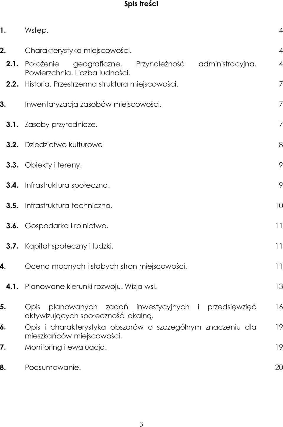 Infrastruktura techniczna. 10 3.6. Gospodarka i rolnictwo. 11 3.7. Kapitał społeczny i ludzki. 11 4. Ocena mocnych i słabych stron miejscowości. 11 4.1. Planowane kierunki rozwoju. Wizja wsi. 13 5.