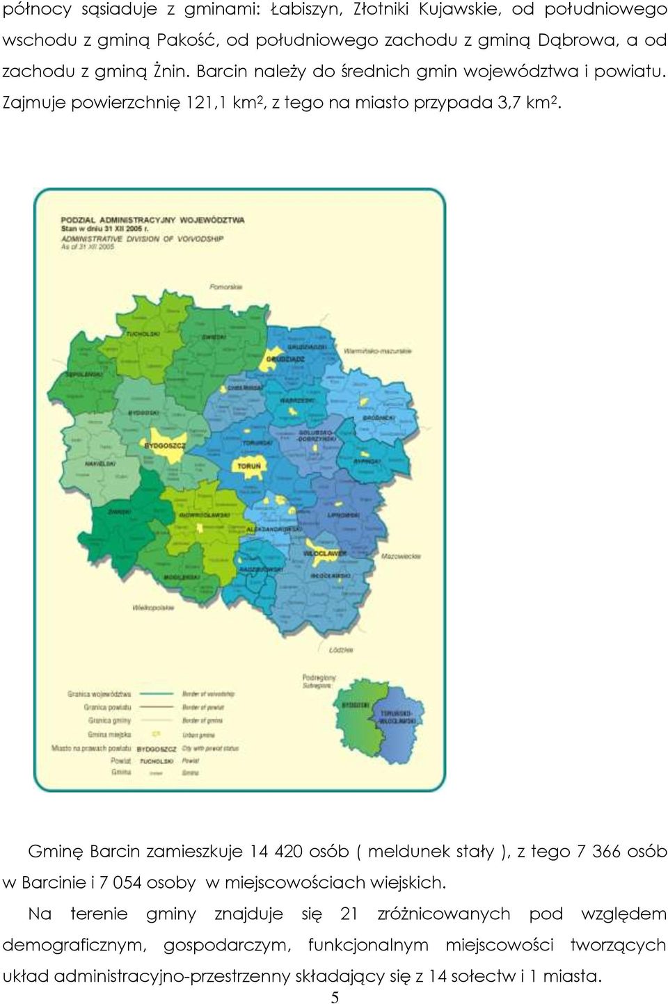 Gminę Barcin zamieszkuje 14 420 osób ( meldunek stały ), z tego 7 366 osób w Barcinie i 7 054 osoby w miejscowościach wiejskich.