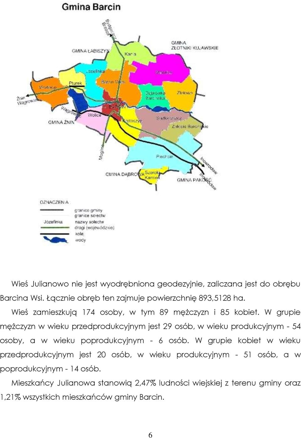 W grupie mężczyzn w wieku przedprodukcyjnym jest 29 osób, w wieku produkcyjnym - 54 osoby, a w wieku poprodukcyjnym - 6 osób.