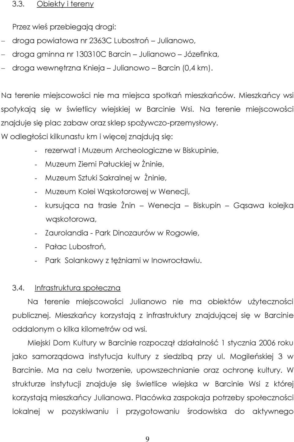 Na terenie miejscowości znajduje się plac zabaw oraz sklep spożywczo-przemysłowy.