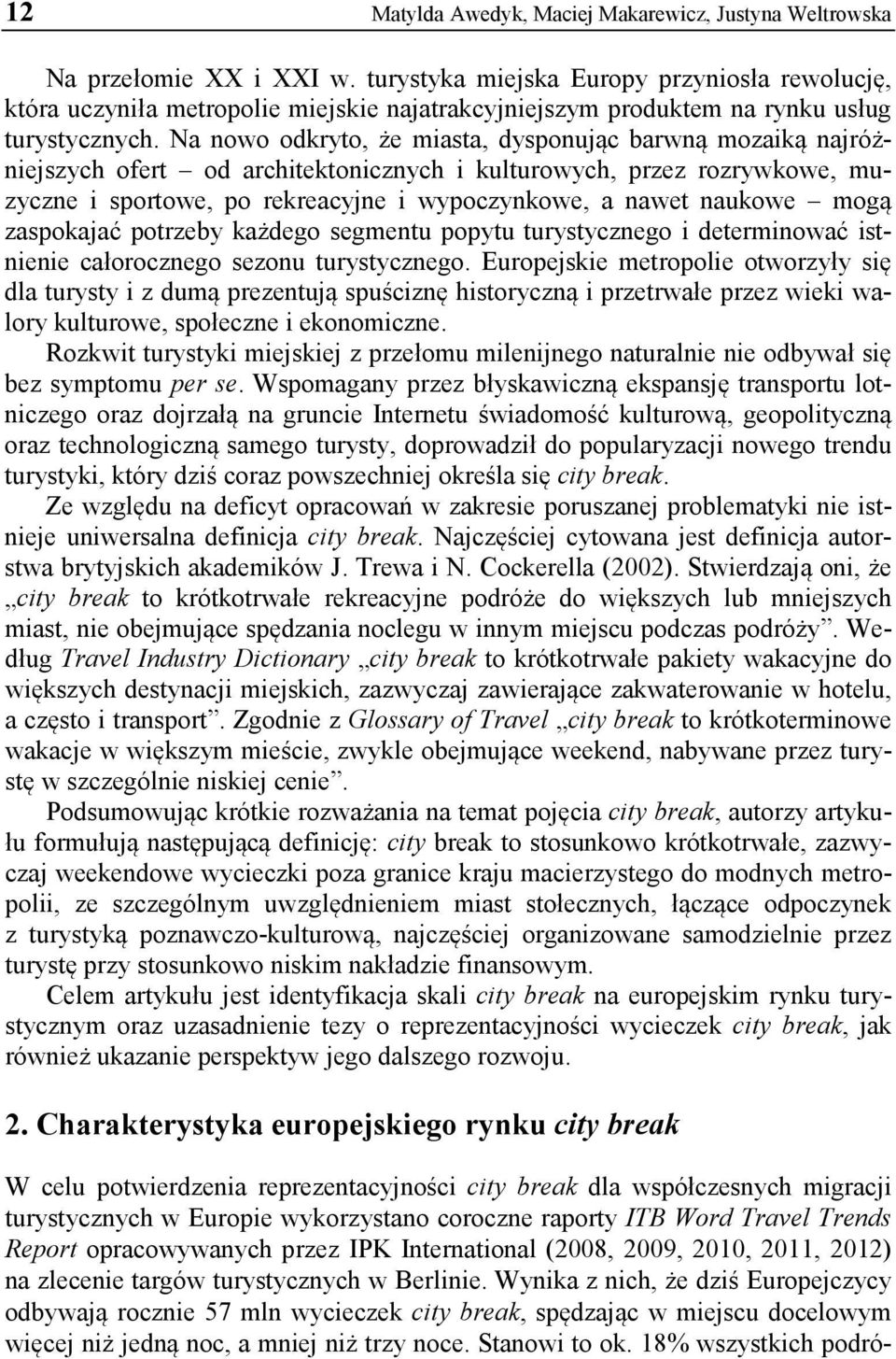 Na nowo odkryto, że miasta, dysponując barwną mozaiką najróżniejszych ofert od architektonicznych i kulturowych, przez rozrywkowe, muzyczne i sportowe, po rekreacyjne i wypoczynkowe, a nawet naukowe