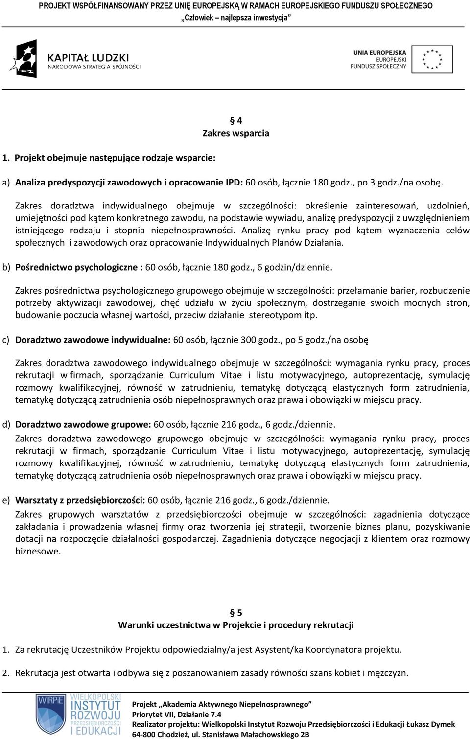 istniejącego rodzaju i stopnia niepełnosprawności. Analizę rynku pracy pod kątem wyznaczenia celów społecznych i zawodowych oraz opracowanie Indywidualnych Planów Działania.