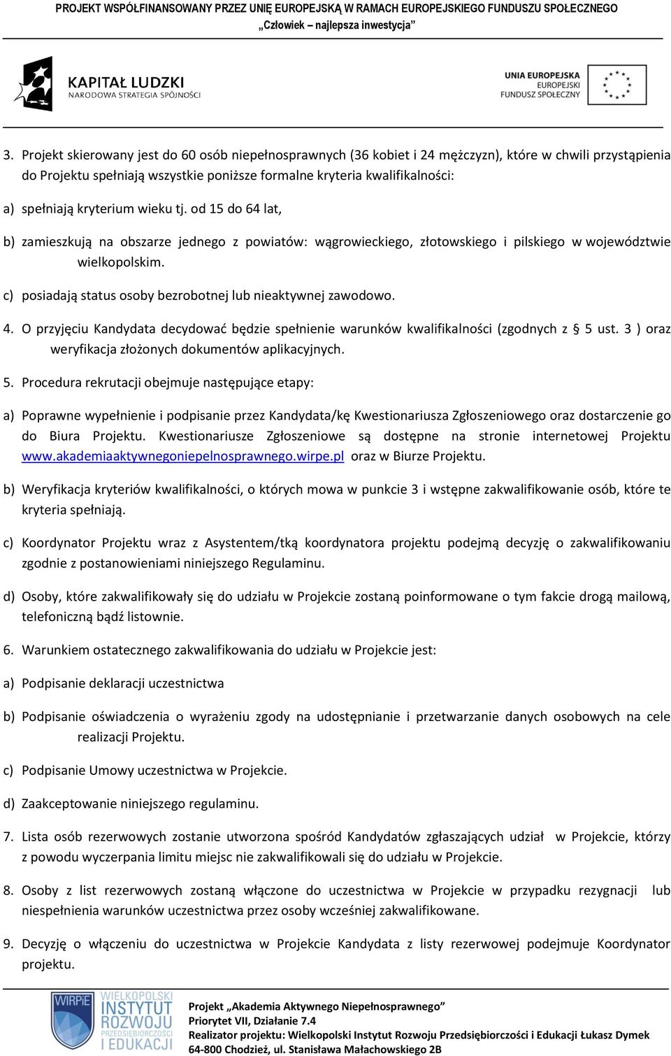 c) posiadają status osoby bezrobotnej lub nieaktywnej zawodowo. 4. O przyjęciu Kandydata decydować będzie spełnienie warunków kwalifikalności (zgodnych z 5 ust.