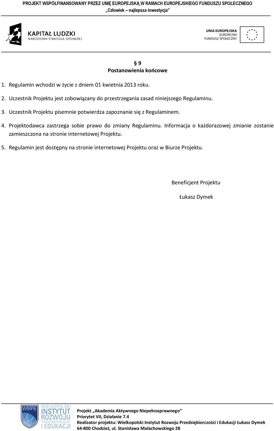 Uczestnik Projektu pisemnie potwierdza zapoznanie się z Regulaminem. 4.