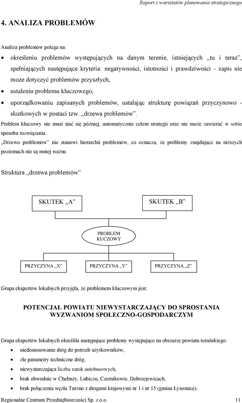 drzewa problemów. Problem kluczowy nie musi stać się później, automatycznie celem strategii oraz nie może zawierać w sobie sposobu rozwiązania.