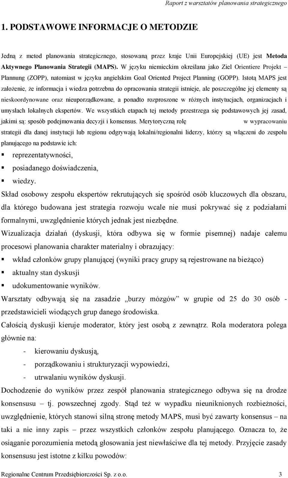Istotą MAPS jest założenie, że informacja i wiedza potrzebna do opracowania strategii istnieje, ale poszczególne jej elementy są nieskoordynowane oraz nieuporządkowane, a ponadto rozproszone w
