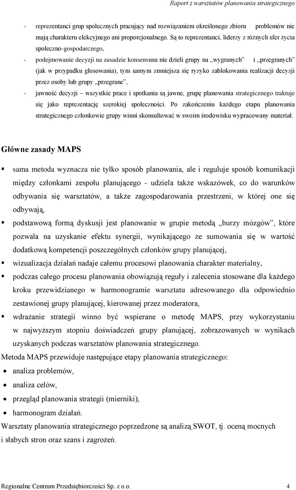 samym zmniejsza się ryzyko zablokowania realizacji decyzji przez osoby lub grupy przegrane, - jawność decyzji wszystkie prace i spotkania są jawne, grupę planowania strategicznego traktuje się jako
